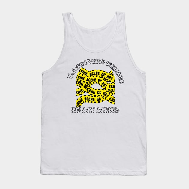 I'm Solving Crimes In My Mind Tank Top by rachelaranha